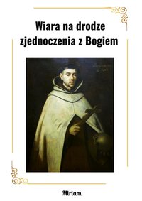 Wiara na drodze zjednoczenia z Bogiem w świetle ,,Droga na Górę Karmel”   świętego Jana od Krzyża - Miriam Jóźwik - ebook