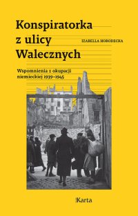 Konspiratorka z ulicy Walecznych. Wspomnienia z niemieckiej okupacji 1939–1945 - Izabella Horodecka - ebook