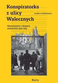 Konspiratorka z ulicy Walecznych. Wspomnienia z niemieckiej okupacji 1939–1945 - Izabella Horodecka - ebook
