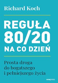 Reguła 80/20 na co dzień. Prosta droga do bogatszego i pełniejszego życia - Richard Koch - ebook