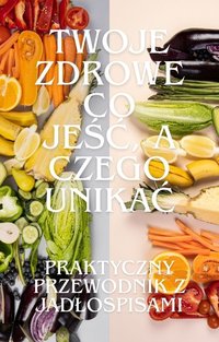 Twoje zdrowie. Co jeść, a czego unikać. - Jacek Łukasiewicz - ebook