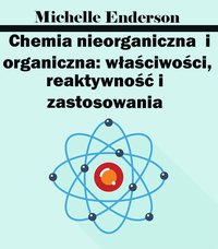 Chemia nieorganiczna i organiczna: właściwości, reaktywność i zastosowania - Michelle Enderson - ebook