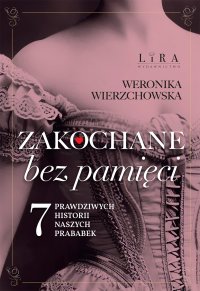 Zakochane bez pamięci. Siedem prawdziwych historii naszych prababek - Weronika Wierzchowska - ebook