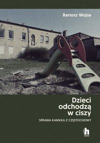 Dzieci odchodzą w ciszy. Sprawa Kamilka z Częstochowy - Bartosz Wojsa - ebook
