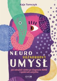 Neuroróżnorodny umysł. Jak odnaleźć siebie po diagnozie ADHD i spektrum autyzmu - Kaja Tomczyk - ebook