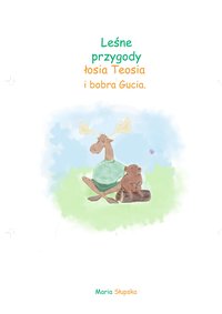 Leśne przygody łosia Teosia i bobra Gucia. - Maria Słupska - ebook