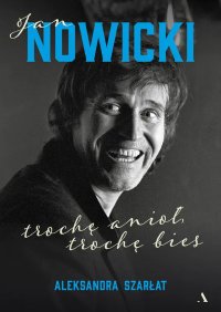 Jan Nowicki. Trochę anioł, trochę bies - Aleksandra Szarłat - ebook