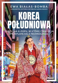 Korea Południowa. Ojczyzna k-popu, w której tradycja przeplata się z technologią - Ewa Białas-Bomba - ebook