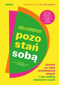 Pozostań sobą. Zostaw za sobą oczekiwania innych i żyj według własnych zasad - Ellie Middleton - ebook