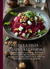 Pasta la Vista – książka kucharska: Proste przepisy na domowy makaron bezglutenowy bez mąki || Przepisy na bazie jajek, nasion, roślin strączkowych, orzechów i innych składników - Nico Santana - ebook