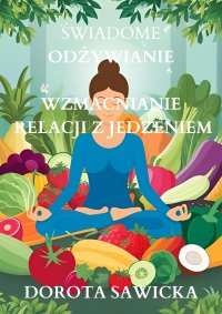 Świadome odżywianie Wzmacnianie relacji z jedzeniem - Dorota Sawicka - ebook