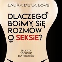 Dlaczego boimy się rozmów o seksie? Edukacja seksualna dla rodziców - Laura De La Love - audiobook