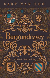 Burgundczycy. Książęta równi królom - Bart Van Loo - ebook