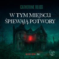 W tym miejscu śpiewają potwory - Catherine Reiss - audiobook