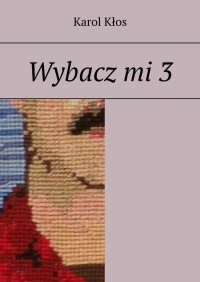 Wybacz mi. Część 3 - Karol Kłos - ebook