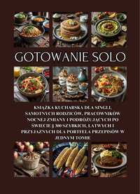 Gotowanie Solo: Książka kucharska dla singli, samotnych rodziców, pracowników nocnej zmiany i podróżujących po świecie || 300 szybkich, łatwych i przyjaznych dla portfela przepisów w jednym tomie - Cassie Quinoa - ebook