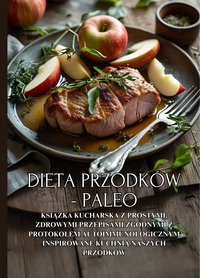 Dieta Przodków - Paleo:  Książka kucharska z prostymi, zdrowymi przepisami zgodnymi z protokołem autoimmunologicznym inspirowane kuchnią naszych przodków - Damian Kowalsky - ebook