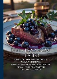 Dieta Przodków  - Paleo: Od ciąży do długiego życia || Pożywne przepisy przeciwstarzeniowe dla kobiet w ciąży i osób pragnących długowieczności - Damian Kowalsky - ebook