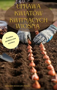 "Uprawa kwiatów, kwitnące wiosną" - Joachim Wieszczeczyński - ebook