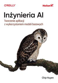 Inżynieria AI. Tworzenie aplikacji z wykorzystaniem modeli bazowych - Chip Huyen - ebook