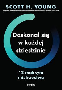 Doskonal się w każdej dziedzinie. 12 maksym mistrzostwa - Scott H. Young - ebook