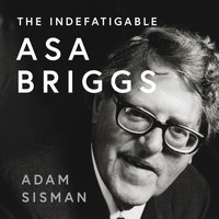 Indefatigable Asa Briggs - Adam Sisman - audiobook