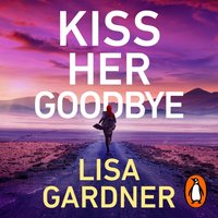 Kiss Her Goodbye - Lisa Gardner - audiobook