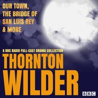 Thornton Wilder: Our Town, The Bridge of San Luis Rey & More - Thornton Wilder - audiobook