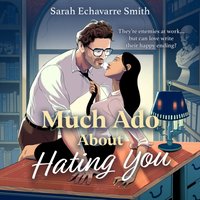 Much Ado About Hating You - Sarah Echavarre Smith - audiobook