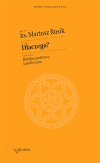 Dlaczego? Biblijne podstawy katolicyzmu - Mariusz Rosik - audiobook