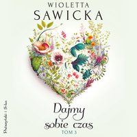 Dajmy sobie czas. Tom 3 - Wioletta Sawicka - audiobook