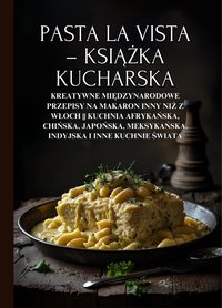 Pasta la Vista – książka kucharska: Kreatywne międzynarodowe przepisy na makaron inny niż z Włoch || Kuchnia afrykańska, chińska, japońska, meksykańska, indyjska i inne kuchnie świata - Nico Santana - ebook