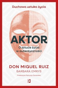 Aktor. O sztuce życia w autentyczności - Don Miguel Ruiz - ebook