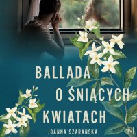 Ballada o śniących kwiatach - Joanna Szarańska - audiobook