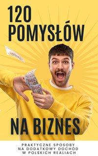 120 pomysłów na biznes. Praktyczne sposoby  na dodatkowy dochód  w polskich realiach - Maria Narożna - ebook