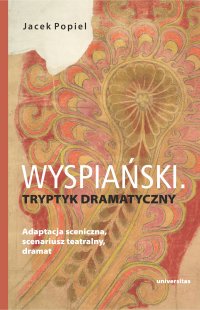 Wyspiański. Tryptyk dramatyczny. Adaptacja sceniczna, scenariusz teatralny, dramat - Jacek Popiel - ebook