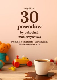 30 powodów by pokochać macierzyństwo - Angelika C. - ebook