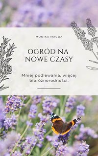 Ogród na nowe czasy. Mniej podlewania, więcej bioróżnorodności. - Monika Magda - ebook