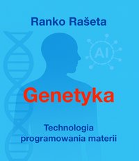 GENETYKA: TECHNOLOGIA PROGRAMOWANIA MATERII - Ranko Rašeta - ebook