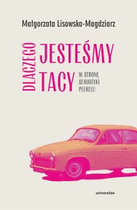 Dlaczego jesteśmy tacy. W stronę semiotyki peerelu - Małgorzata Lisowska-Magdziarz - ebook