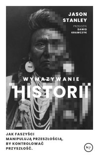 Wymazywanie historii. Jak faszyści manipulują przeszłością, by kontrolować przyszłość - Jason Stanley - ebook