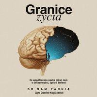Granice życia. Co współczesna nauka mówi nam o świadomości, życiu i śmierci - Sam Parnia - audiobook