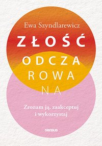 Złość odczarowana. Zrozum ją, zaakceptuj i wykorzystaj - Ewa Szyndlarewicz - ebook