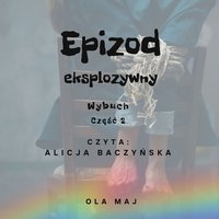 Epizod eksplozywny. Wybuch. Część 2 - Ola Maj - audiobook