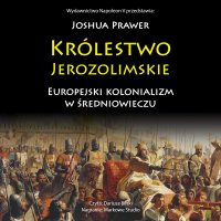 Królestwo Jerozolimskie. Europejski kolonializm w średniowieczu - Joshua Prawer - audiobook