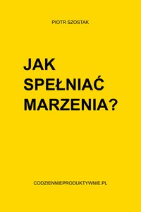 Jak spełniać marzenia? - Piotr Szostak - ebook