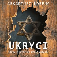 Ukryci. Głosy z kryjówek przed Zagładą - Arkadiusz Lorenc - audiobook