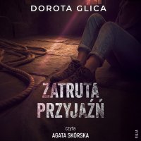 Zatruta przyjaźń - Dorota Glica - audiobook