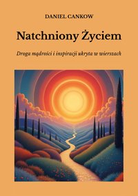 "Natchniony Życiem"  Droga mądrości i inspiracji ukryta w wierszach - Daniel Cankow - ebook