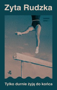Tylko durnie żyją do końca - Zyta Rudzka - ebook
